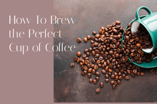 How To Brew the Perfect Cup of Coffee