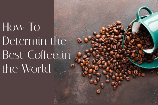 How To Determin the Best Coffee in the World