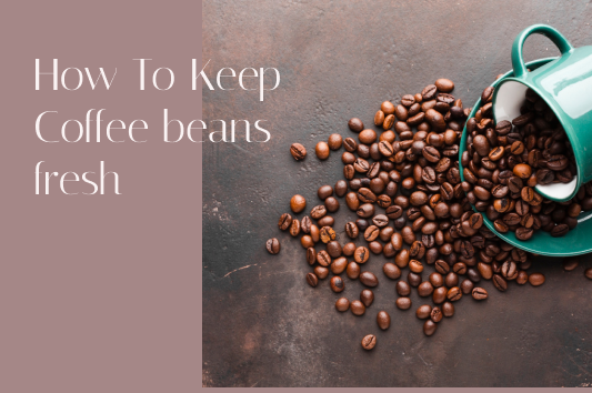 How To Keep Coffee beans fresh