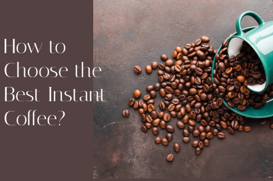 How to Choose the Best Instant Coffee?