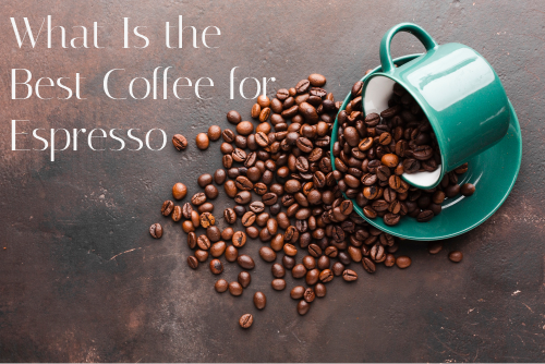 What Is the Best Coffee for Espresso