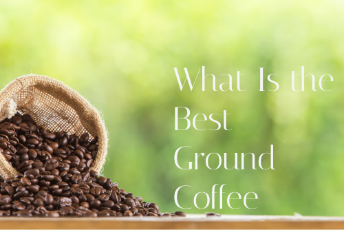 What Is the Best Ground Coffee