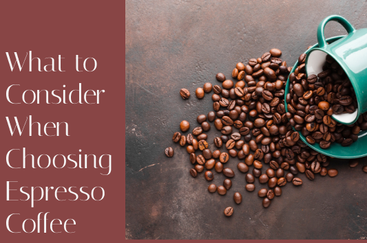 What to Consider When Choosing Espresso Coffee