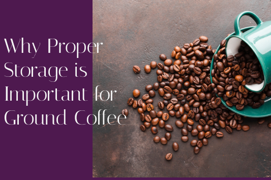 Why Proper Storage is Important for Ground Coffee