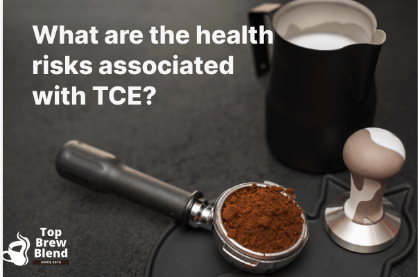 What are the health risks associated with TCE?