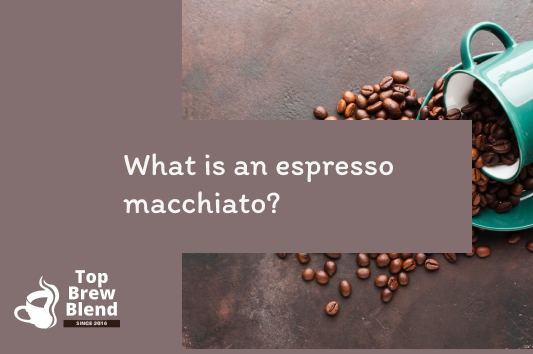 What is an espresso macchiato?