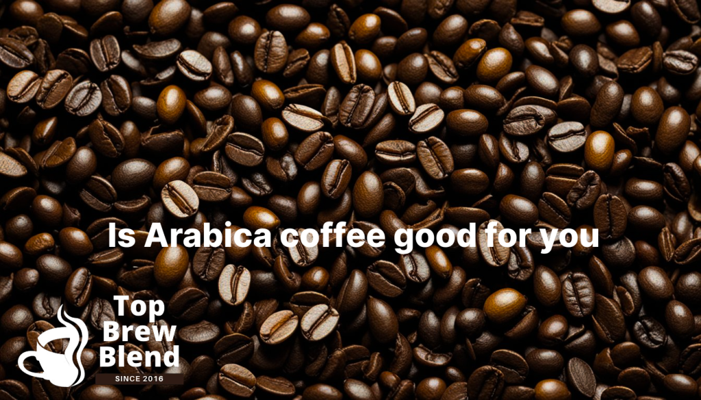 Is Arabica coffee good for you